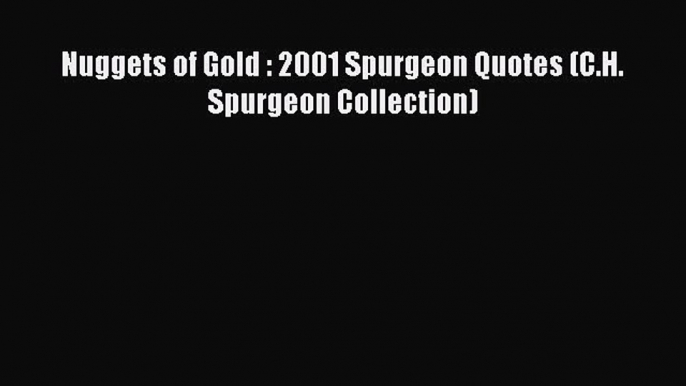 Read Nuggets of Gold : 2001 Spurgeon Quotes (C.H. Spurgeon Collection) Ebook Free