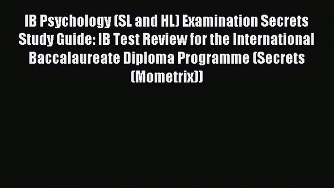 Download IB Psychology (SL and HL) Examination Secrets Study Guide: IB Test Review for the