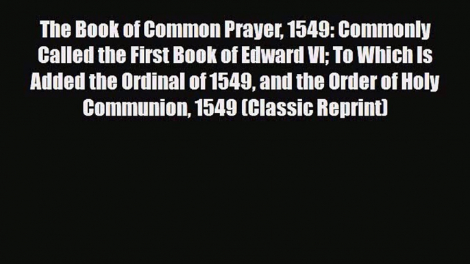 [PDF] The Book of Common Prayer 1549: Commonly Called the First Book of Edward VI To Which