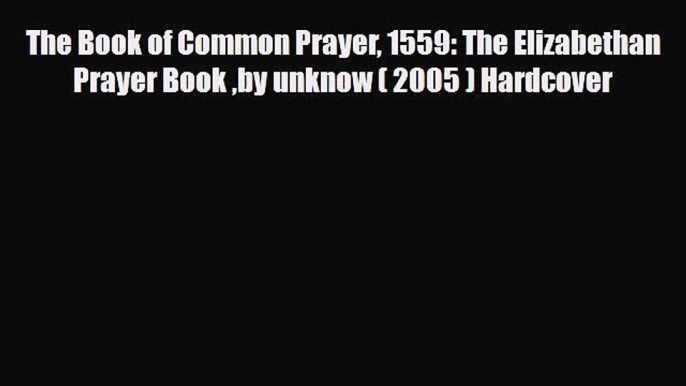 [PDF] The Book of Common Prayer 1559: The Elizabethan Prayer Book by unknow ( 2005 ) Hardcover