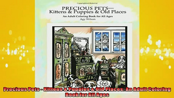 FREE DOWNLOAD  Precious Pets  Kittens  Puppies  Old Places An Adult Coloring Book for All Ages READ ONLINE