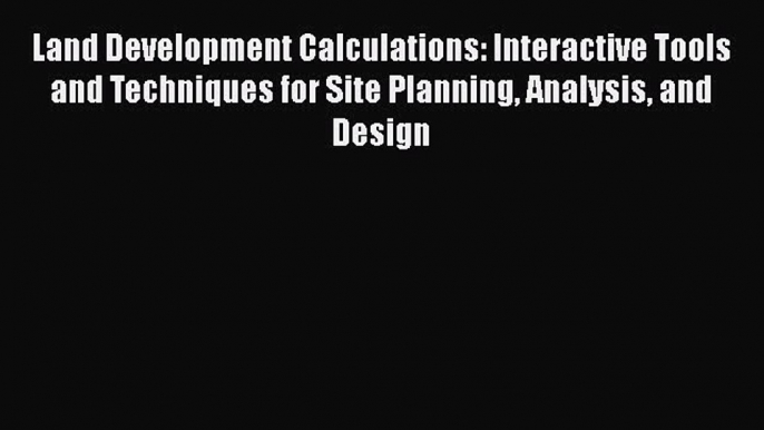 Ebook Land Development Calculations: Interactive Tools and Techniques for Site Planning Analysis