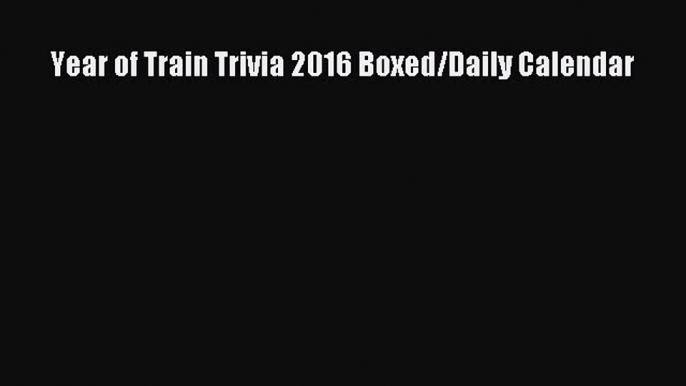 [Read Book] Year of Train Trivia 2016 Boxed/Daily Calendar  EBook