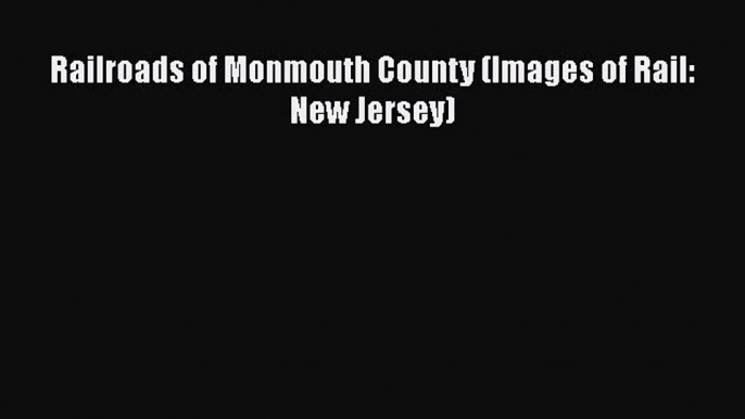 [Read Book] Railroads of Monmouth County (Images of Rail: New Jersey)  EBook