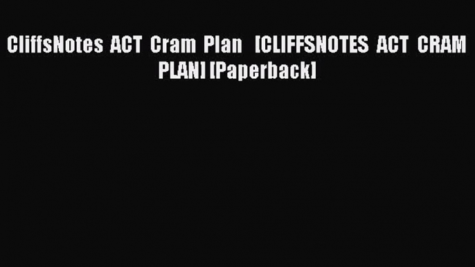 Download CliffsNotes ACT Cram Plan   [CLIFFSNOTES ACT CRAM PLAN] [Paperback] PDF Free