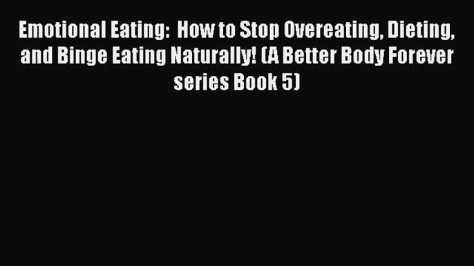 Read Emotional Eating:  How to Stop Overeating Dieting and Binge Eating Naturally! (A Better