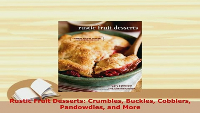 Download  Rustic Fruit Desserts Crumbles Buckles Cobblers Pandowdies and More Download Online