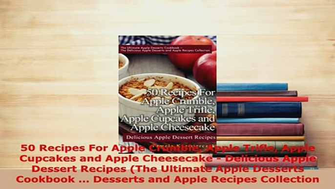 Download  50 Recipes For Apple Crumble Apple Trifle Apple Cupcakes and Apple Cheesecake  Delicious PDF Online