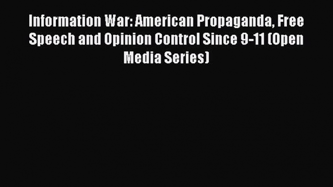 [Read book] Information War: American Propaganda Free Speech and Opinion Control Since 9-11