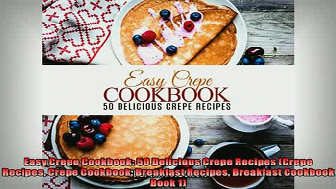 FREE PDF  Easy Crepe Cookbook 50 Delicious Crepe Recipes Crepe Recipes Crepe Cookbook Breakfast  FREE BOOOK ONLINE