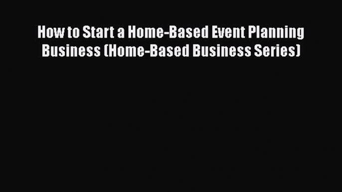 [PDF] How to Start a Home-Based Event Planning Business (Home-Based Business Series) [Download]