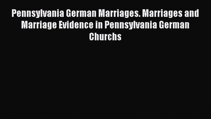 PDF Pennsylvania German Marriages. Marriages and Marriage Evidence in Pennsylvania German Churchs