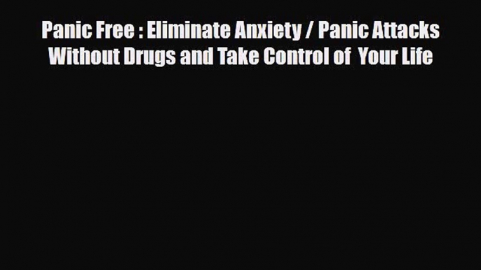 Read ‪Panic Free : Eliminate Anxiety / Panic Attacks Without Drugs and Take Control of  Your