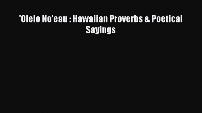 Download 'Olelo No'eau : Hawaiian Proverbs & Poetical Sayings Free Books