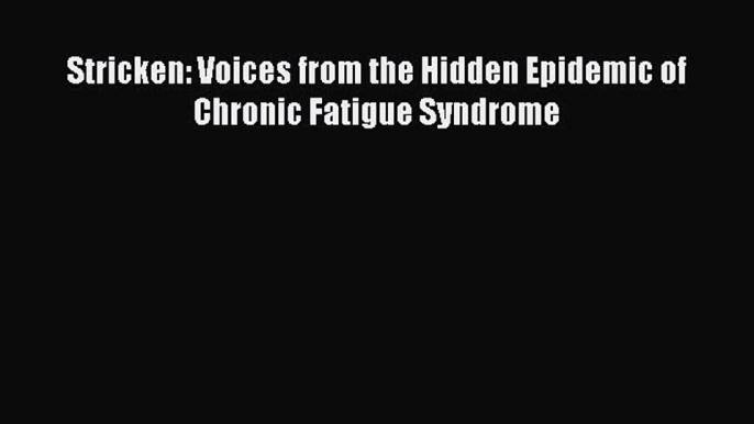 [PDF] Stricken: Voices from the Hidden Epidemic of Chronic Fatigue Syndrome [Read] Online