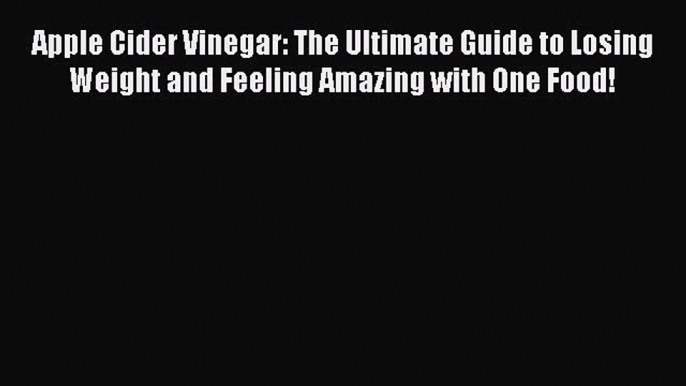 [PDF] Apple Cider Vinegar: The Ultimate Guide to Losing Weight and Feeling Amazing with One