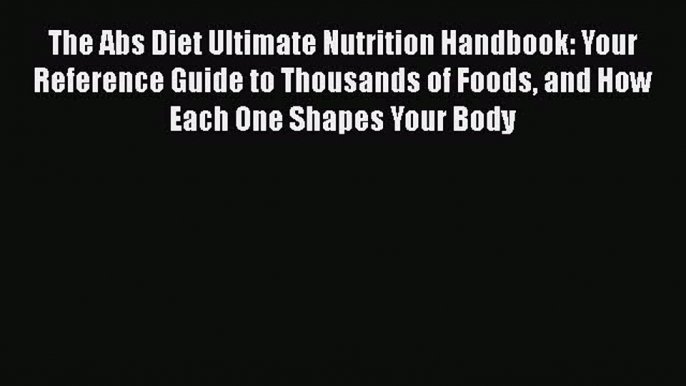 Read The Abs Diet Ultimate Nutrition Handbook: Your Reference Guide to Thousands of Foods and