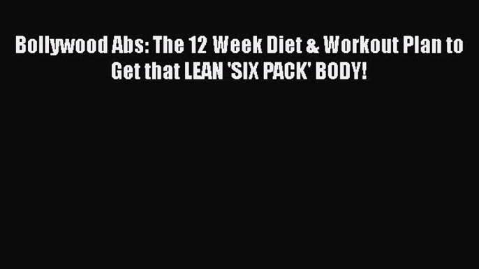 Download Bollywood Abs: The 12 Week Diet & Workout Plan to Get that LEAN 'SIX PACK' BODY! Ebook