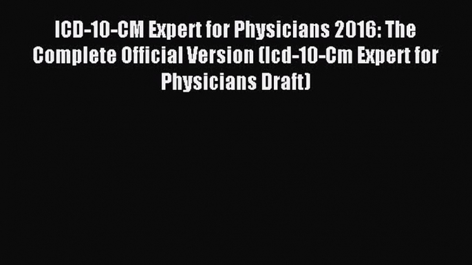 Read ICD-10-CM Expert for Physicians 2016: The Complete Official Version (Icd-10-Cm Expert