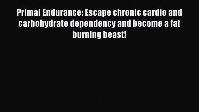 [PDF] Primal Endurance: Escape chronic cardio and carbohydrate dependency and become a fat