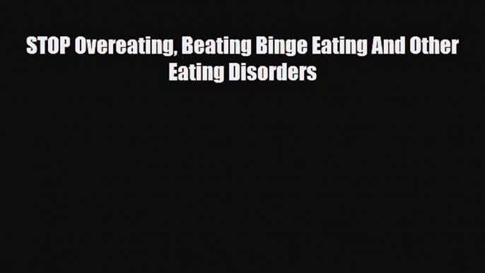 Read ‪STOP Overeating Beating Binge Eating And Other Eating Disorders‬ Ebook Free