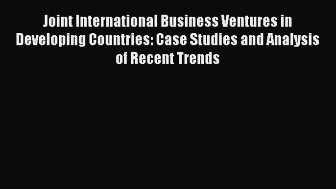 Read Joint International Business Ventures in Developing Countries: Case Studies and Analysis