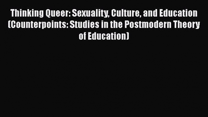 [PDF] Thinking Queer: Sexuality Culture and Education (Counterpoints: Studies in the Postmodern