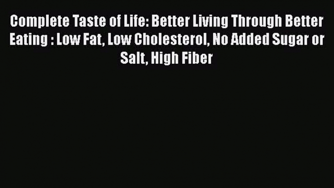 Read Complete Taste of Life: Better Living Through Better Eating : Low Fat Low Cholesterol