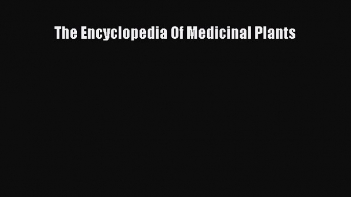 Read The Encyclopedia Of Medicinal Plants Ebook Free