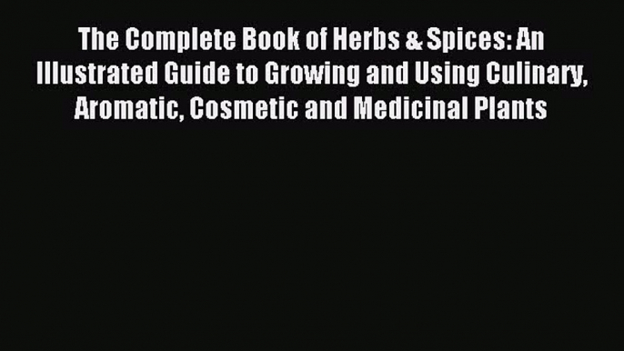 Read The Complete Book of Herbs & Spices: An Illustrated Guide to Growing and Using Culinary