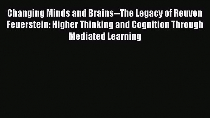 [PDF] Changing Minds and Brains--The Legacy of Reuven Feuerstein: Higher Thinking and Cognition