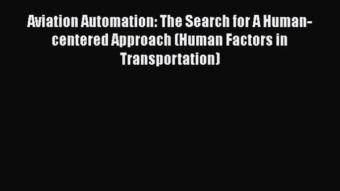 Read Aviation Automation: The Search for A Human-centered Approach (Human Factors in Transportation)