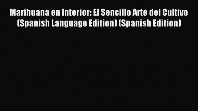 Download Marihuana en Interior: El Sencillo Arte del Cultivo (Spanish Language Edition) (Spanish