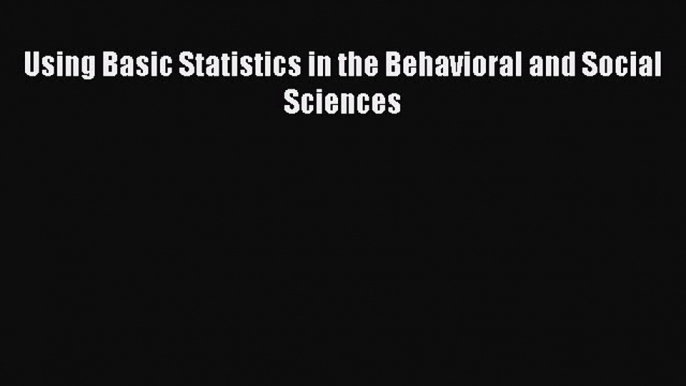 Read Using Basic Statistics in the Behavioral and Social Sciences Ebook Free