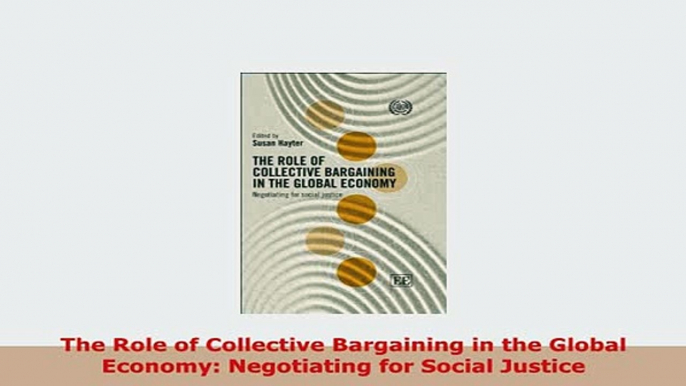 PDF  The Role of Collective Bargaining in the Global Economy Negotiating for Social Justice Read Online