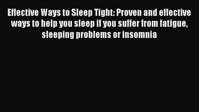 Read Effective Ways to Sleep Tight: Proven and effective ways to help you sleep if you suffer