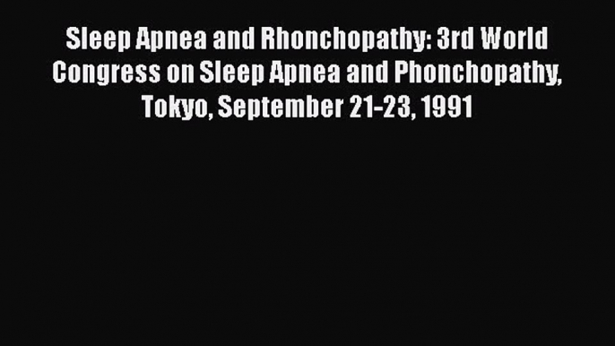 Download Sleep Apnea and Rhonchopathy: 3rd World Congress on Sleep Apnea and Phonchopathy Tokyo