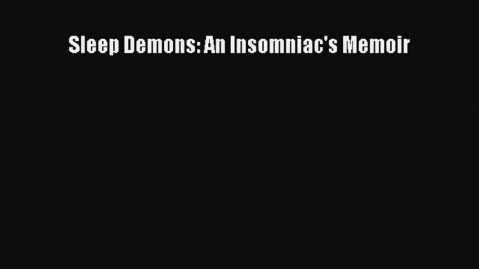 Download Sleep Demons: An Insomniac's Memoir Ebook Free