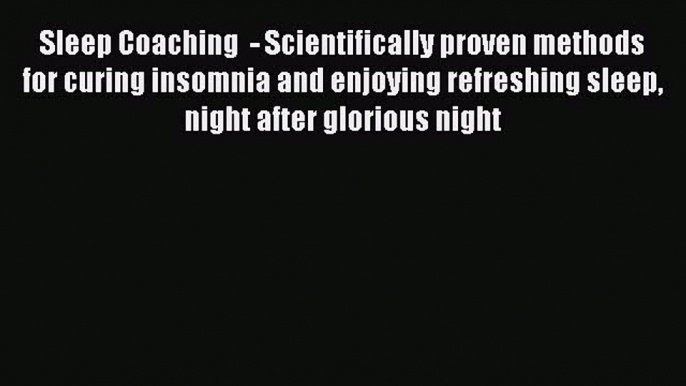 Read Sleep Coaching  - Scientifically proven methods for curing insomnia and enjoying refreshing