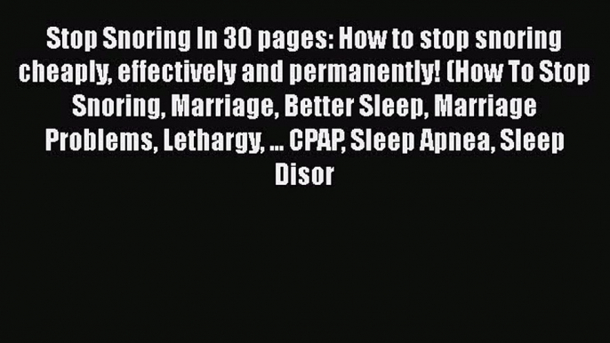 Read Stop Snoring In 30 pages: How to stop snoring cheaply effectively and permanently! (How