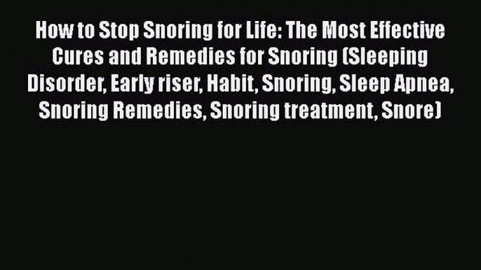 Read How to Stop Snoring for Life: The Most Effective Cures and Remedies for Snoring (Sleeping