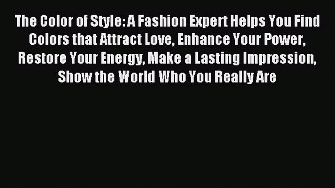 Download The Color of Style: A Fashion Expert Helps You Find Colors that Attract Love Enhance