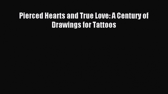 Read Pierced Hearts and True Love: A Century of Drawings for Tattoos Ebook Free