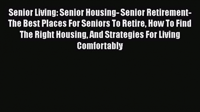 Read Senior Living: Senior Housing- Senior Retirement- The Best Places For Seniors To Retire