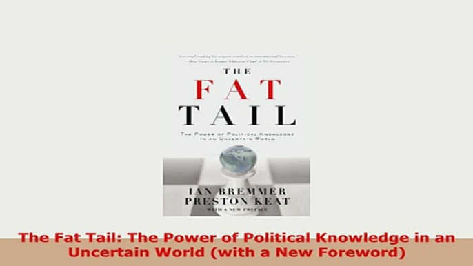 Download  The Fat Tail The Power of Political Knowledge in an Uncertain World with a New Foreword Download Full Ebook