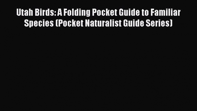 [PDF] Utah Birds: A Folding Pocket Guide to Familiar Species (Pocket Naturalist Guide Series)