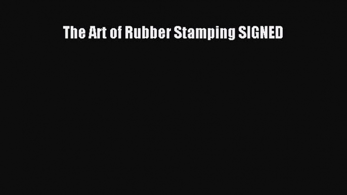 Read The Art of Rubber Stamping SIGNED Ebook Free