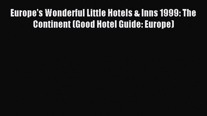 Read Europe's Wonderful Little Hotels & Inns 1999: The Continent (Good Hotel Guide: Europe)