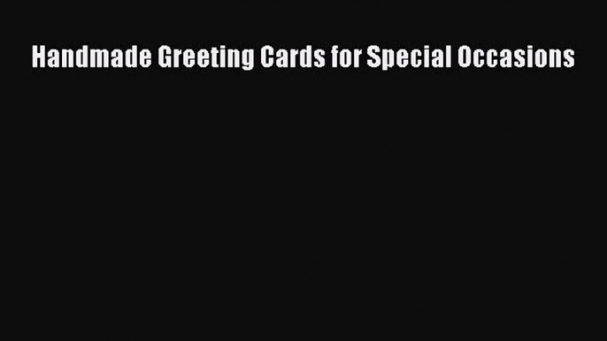 Read Handmade Greeting Cards for Special Occasions Ebook Free