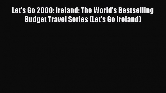 Read Let's Go 2000: Ireland: The World's Bestselling Budget Travel Series (Let's Go Ireland)